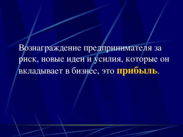 Вознаграждение предпринимателя за риск, новые идеи и усилия, которые он вкладывает в бизнес, это прибыль . 