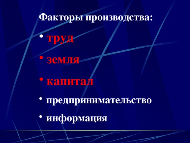 Факторы производства:  труд  земля  капитал  предпринимательство  информация ( 