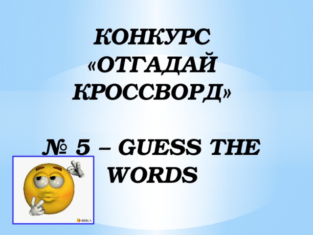 КОНКУРС «ОТГАДАЙ КРОССВОРД»   № 5 – GUESS THE WORDS 