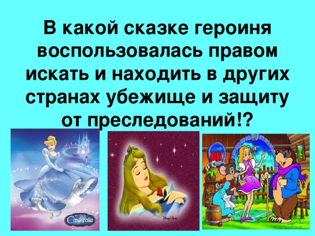   В какой сказке героиня воспользовалась правом искать и находить в других странах убежище и защиту от преследований!?   