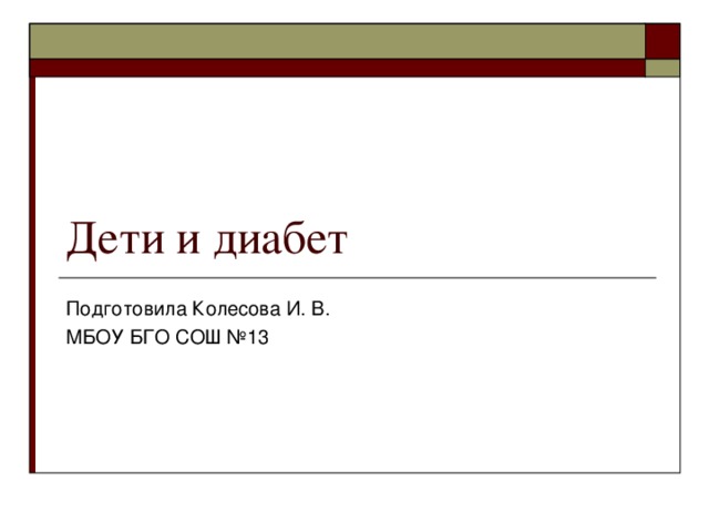 Дети и диабет Подготовила Колесова И. В. МБОУ БГО СОШ №13 