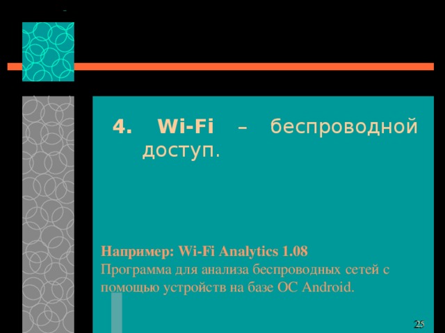 4. Wi-Fi – беспроводной доступ. Например: Wi-Fi Analytics 1.08 Программа для анализа беспроводных сетей с помощью устройств на базе ОС Android. 