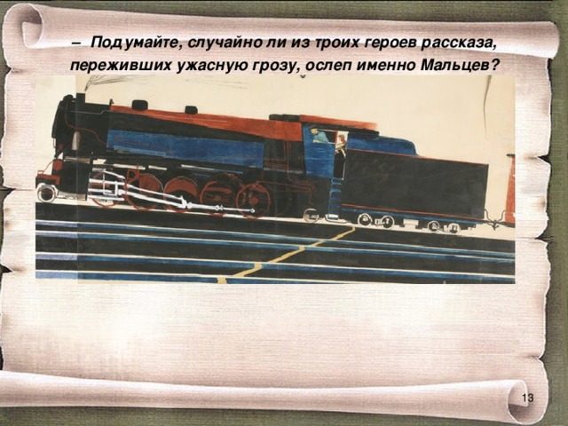 –   Подумайте, случайно ли из троих героев рассказа, переживших ужасную грозу, ослеп именно Мальцев?    