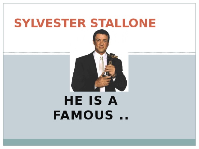 SYLVESTER STALLONE HE IS A FAMOUS .. 