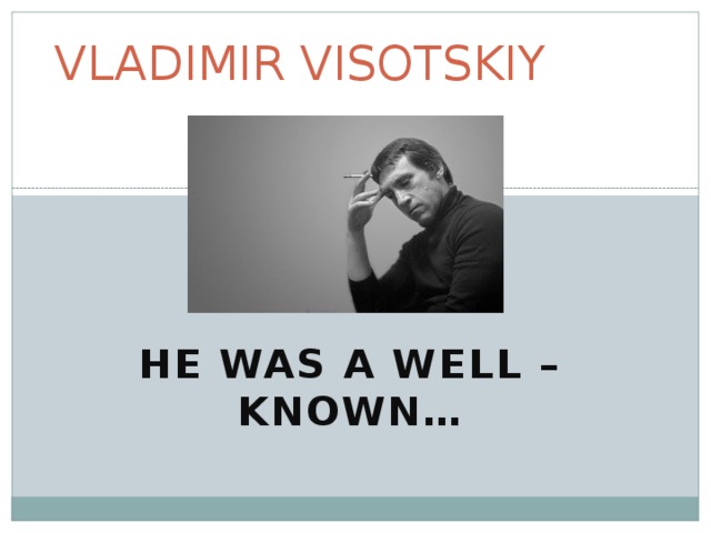 VLADIMIR VISOTSKIY HE WAS A WELL –KNOWN… 