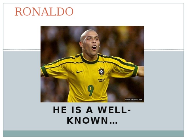 RONALDO HE IS A WELL-KNOWN… 