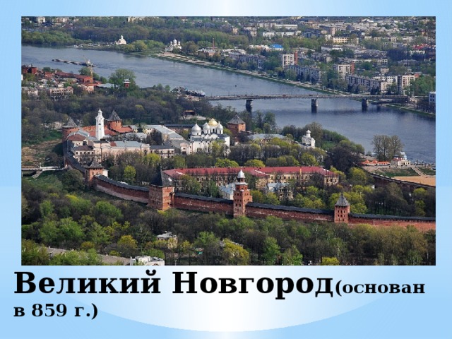Великий Новгород (основан в 859 г.) 