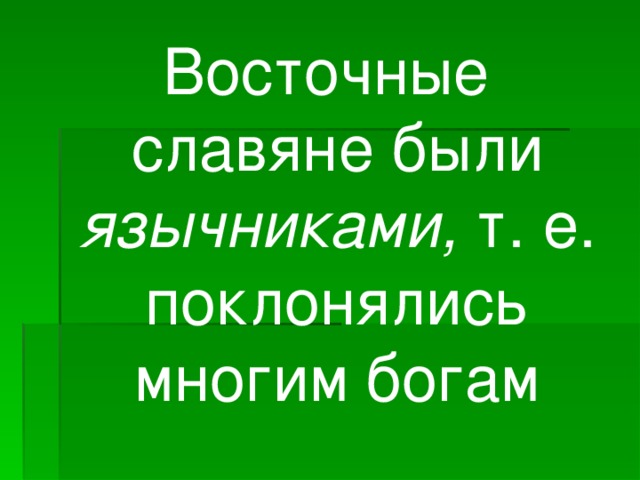 Восточные славяне были язычниками, т. е. поклонялись многим богам