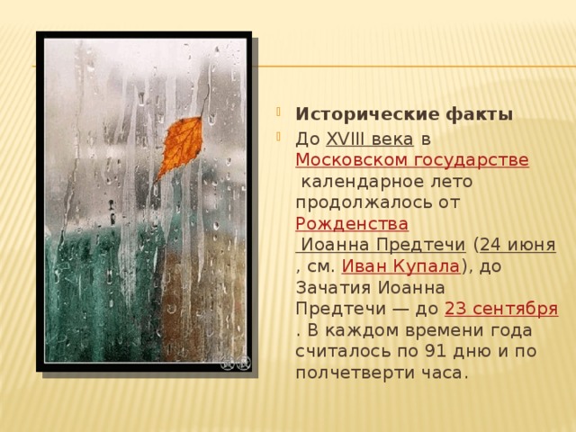 Исторические факты До  XVIII века  в  Московском государстве  календарное лето продолжалось от  Рожденства Иоанна Предтечи  ( 24 июня , см.  Иван Купала ), до Зачатия Иоанна Предтечи — до  23 сентября