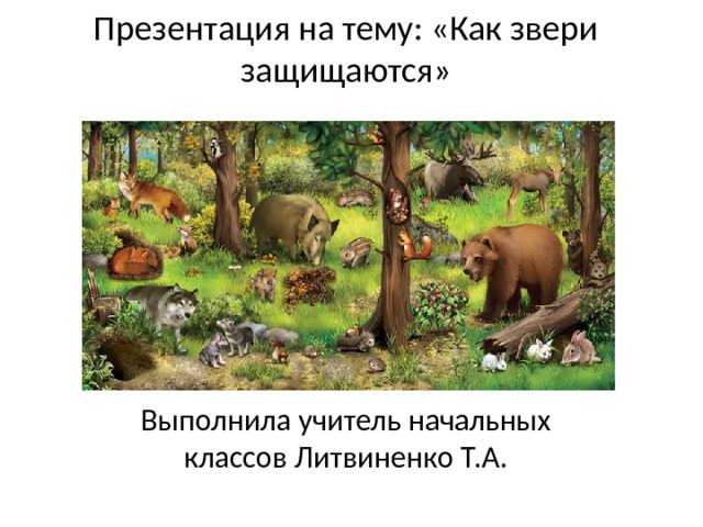 Презентация на тему: «Как звери защищаются» Выполнила учитель начальных классов Литвиненко Т.А. 