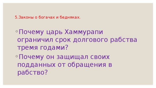 5.Законы о богачах и бедняках. Почему царь Хаммурапи ограничил срок долгового рабства тремя годами? Почему он защищал своих подданных от обращения в рабство? 