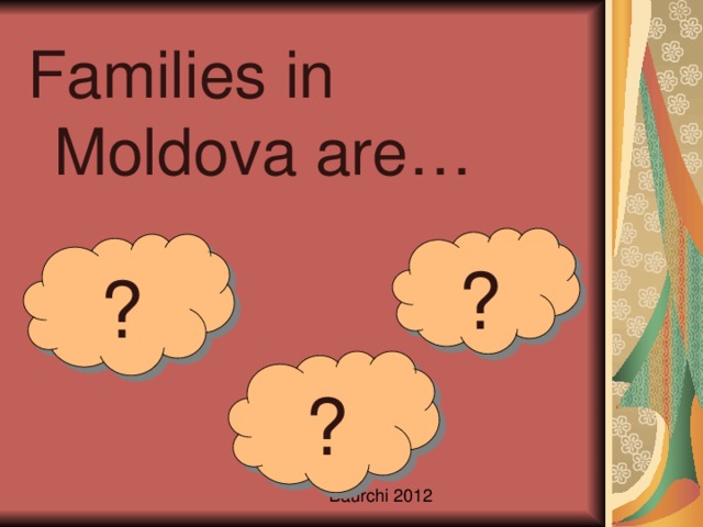 Families in Moldova are… ? ? ?