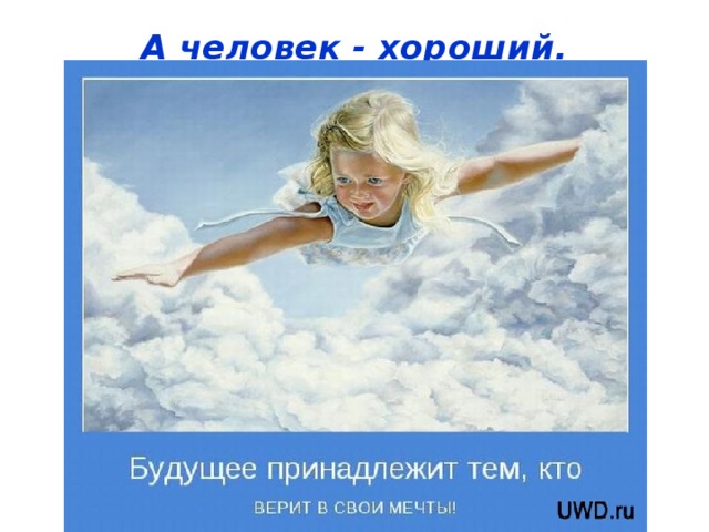 А человек - хороший.