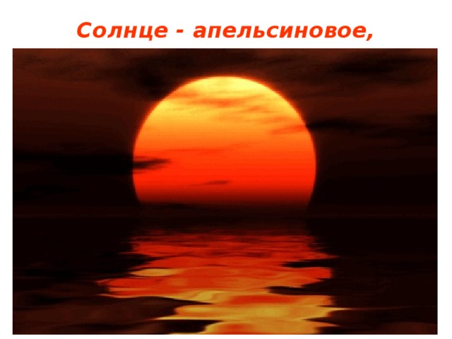 Солнце - апельсиновое,