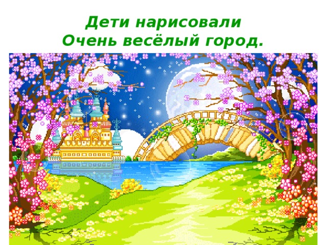 Дети нарисовали  Очень весёлый город.