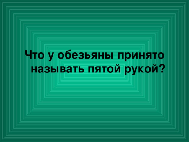 Что у обезьяны принято называть пятой рукой?