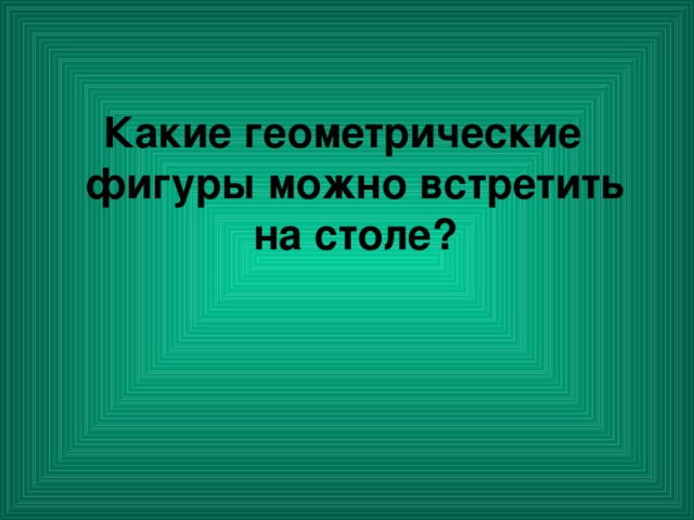 Какие геометрические фигуры можно встретить на столе?