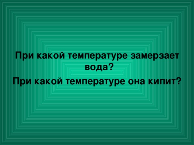 При какой температуре замерзает вода? При какой температуре она кипит?