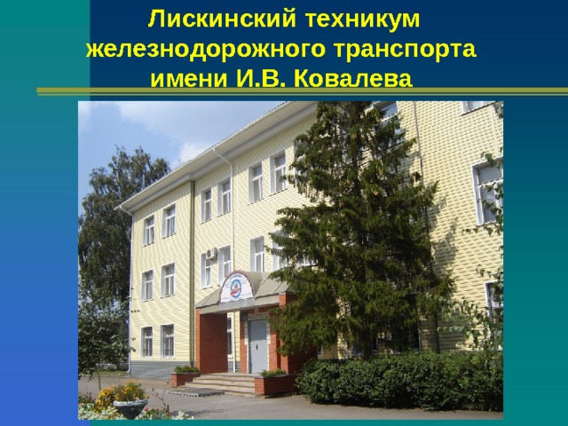  Лискинский техникум железнодорожного транспорта имени И.В. Ковалева 