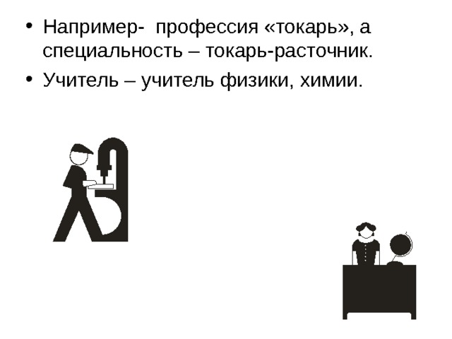 Например- профессия «токарь», а специальность – токарь-расточник. Учитель – учитель физики, химии.  