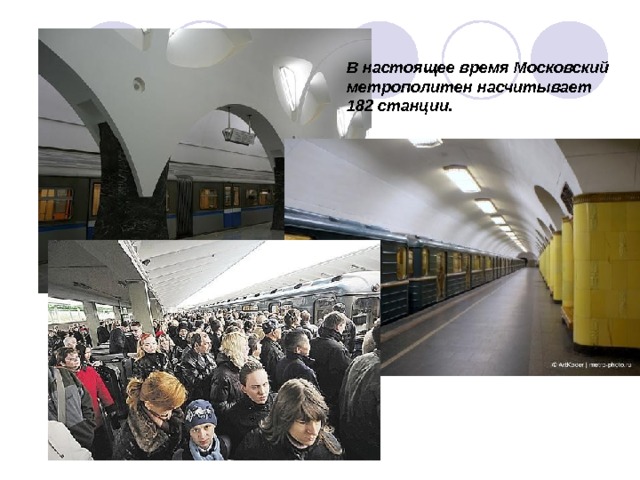В настоящее время Московский метрополитен насчитывает 182 станции. 