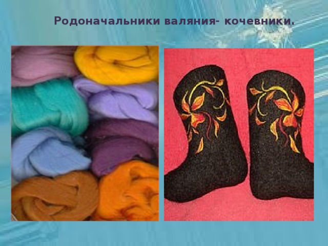 Родоначальники валяния- кочевники.  