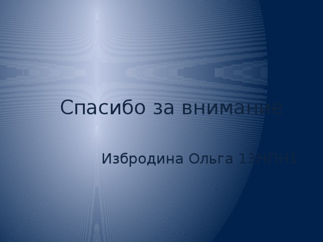Спасибо за внимание Избродина Ольга 13НПН1 