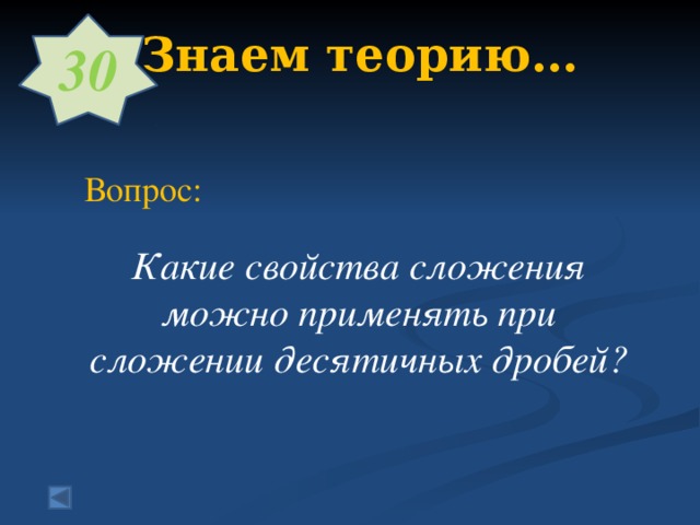 30 2. Знаем теорию…       Вопрос:  Какие свойства сложения можно применять при сложении десятичных дробей?