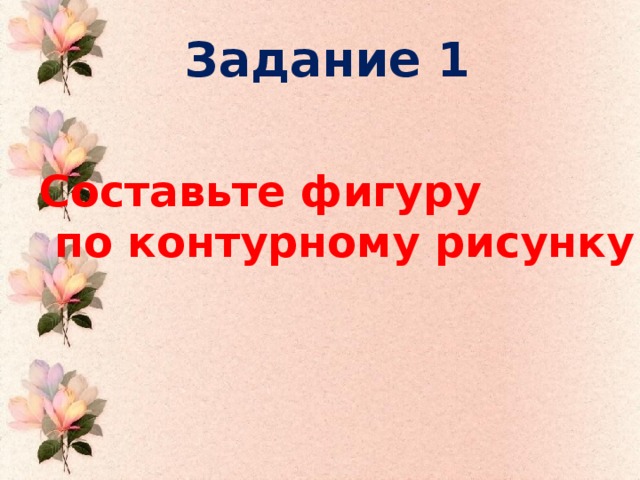 Задание 1 Составьте фигуру  по контурному рисунку