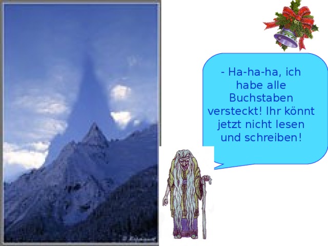- Ha-ha-ha, ich habe alle Buchstaben versteckt! Ihr könnt jetzt nicht lesen und schreiben!