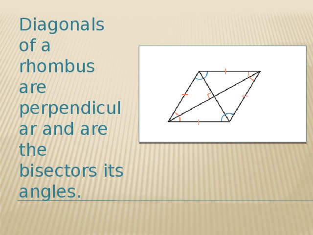 Diagonals of a rhombus are perpendicular and are the bisectors its angles. 
