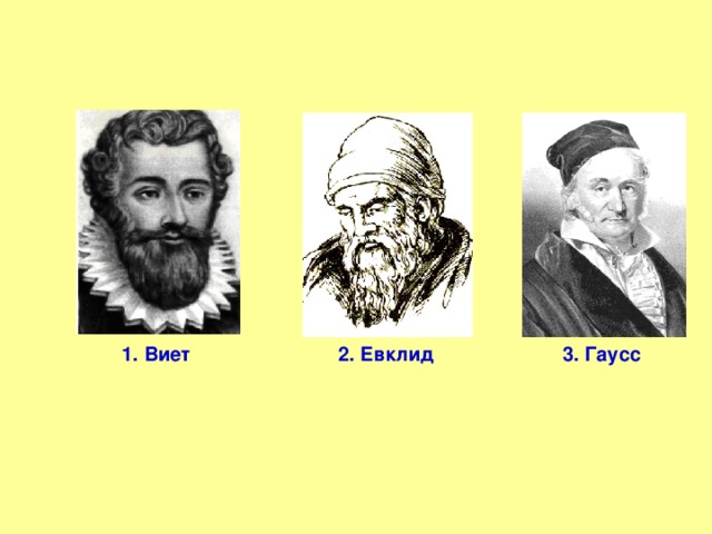 1. Виет 2. Евклид 3. Гаусс