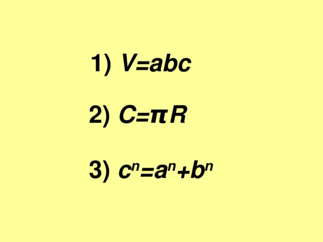 1) V=abc 2) C= π R 3) c n =a n +b n