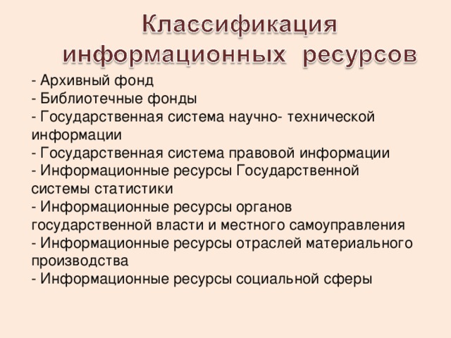 - Архивный фонд - Библиотечные фонды - Государственная система научно- технической информации - Государственная система правовой информации - Информационные ресурсы Государственной системы статистики - Информационные ресурсы органов государственной власти и местного самоуправления - Информационные ресурсы отраслей материального производства - Информационные ресурсы социальной сферы 