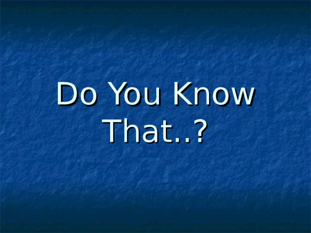 Do You Know That..?