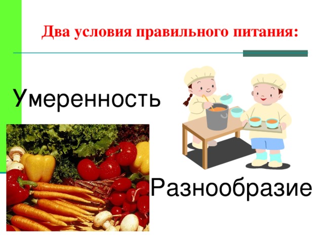 Два условия правильного питания: Умеренность Разнообразие 