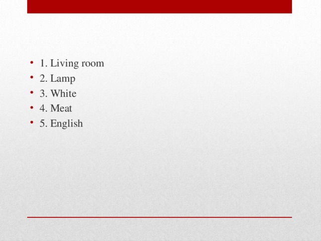 1. Living room 2. Lamp 3. White 4. Meat 5. English 