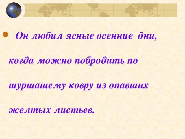 Он любил ясные осенние дни, когда можно побродить по шуршащему ковру из опавших желтых листьев.