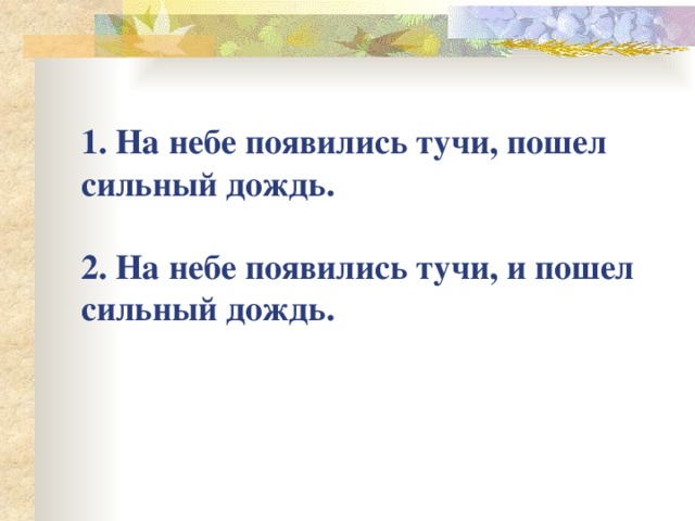 1. На небе появились тучи, пошел сильный дождь.   2. На небе появились тучи, и пошел сильный дождь. 