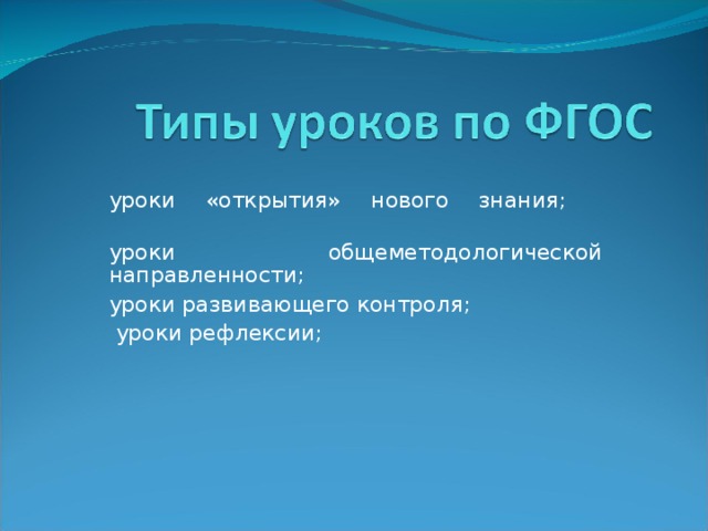 уроки «открытия» нового знания;   уроки общеметодологической направленности; уроки развивающего контроля;  уроки рефлексии;  