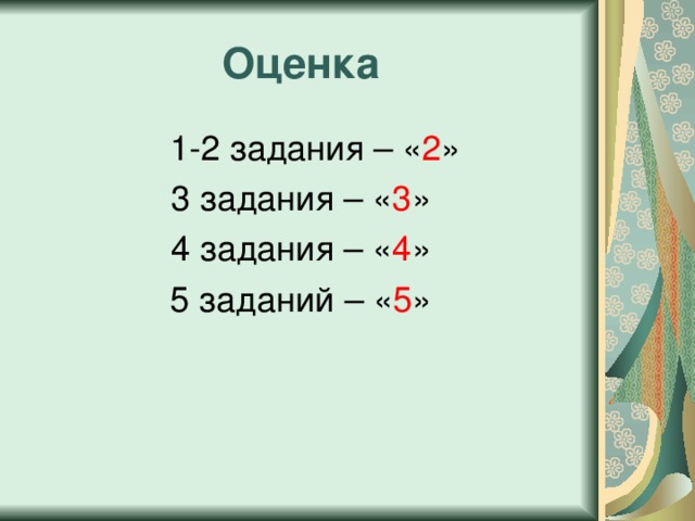 Оценка  1-2 задания – « 2 » 3 задания – « 3 » 4 задания – « 4 » 5 заданий – « 5 » 