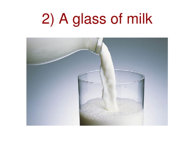 2) A glass of milk 