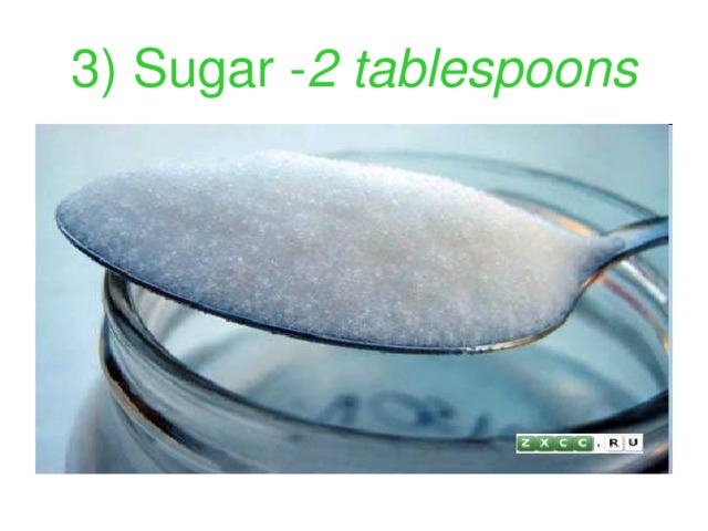 3) Sugar - 2 tablespoons 