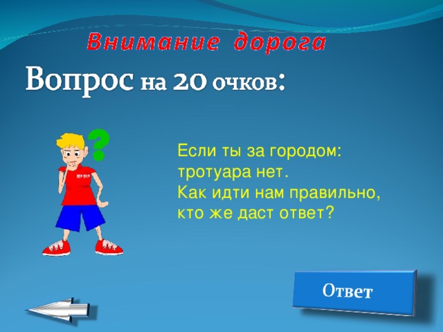 Если ты за городом: тротуара нет.  Как идти нам правильно, кто же даст ответ?   