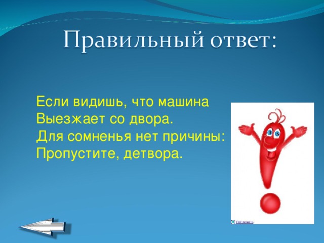 Если видишь, что машина  Выезжает со двора.  Для сомненья нет причины:  Пропустите, детвора. 