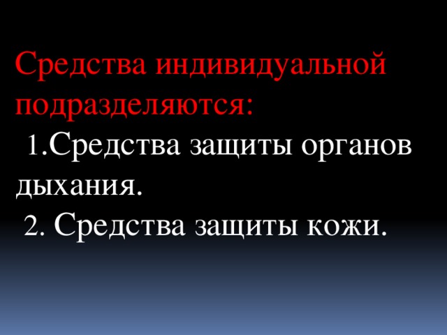 Средства индивидуальной подразделяются:   1 .Средства защиты органов дыхания.  2.  Средства защиты кожи. 