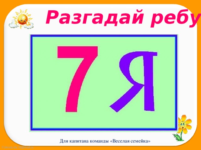 Разгадай ребус Для капитана команды «Веселая семейка» 