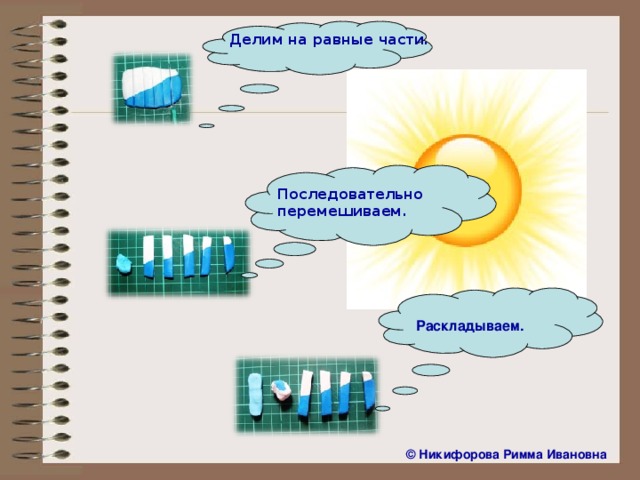 Делим на равные части. Последовательно перемешиваем. Раскладываем. ©  Никифорова Римма Ивановна