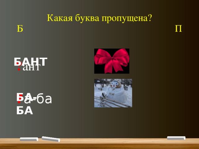 Какая буква пропущена?  Б П ? ант ? а-ба БАНТ БА-БА