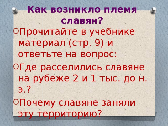 Как возникло племя славян? Прочитайте в учебнике материал (стр. 9) и ответьте на вопрос: Где расселились славяне на рубеже 2 и 1 тыс. до н. э.? Почему славяне заняли эту территорию? 